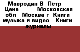 Мавродин В. Пётр 1 › Цена ­ 300 - Московская обл., Москва г. Книги, музыка и видео » Книги, журналы   . Московская обл.